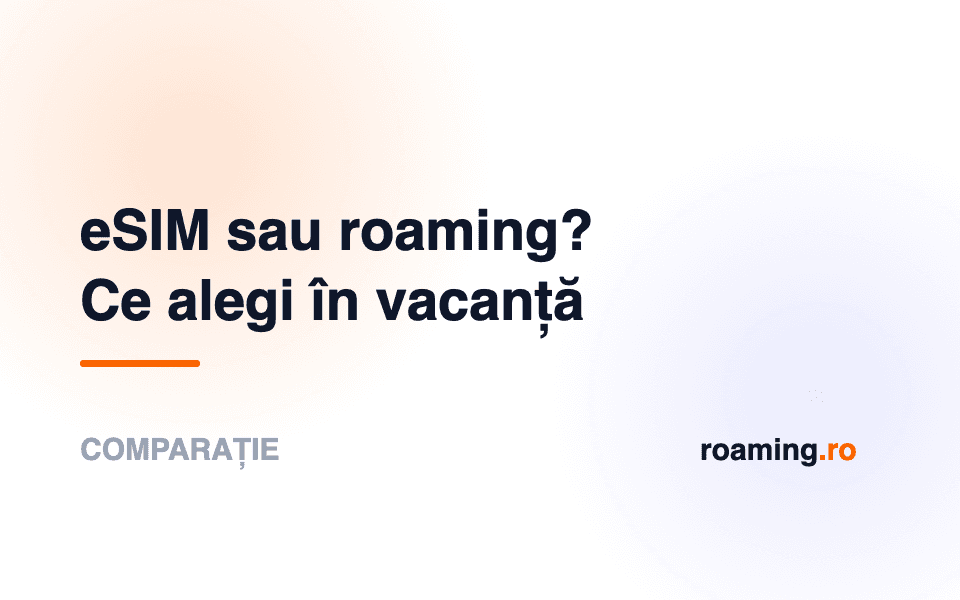 eSIM sau roaming clasic? Ce alegi când călătorești